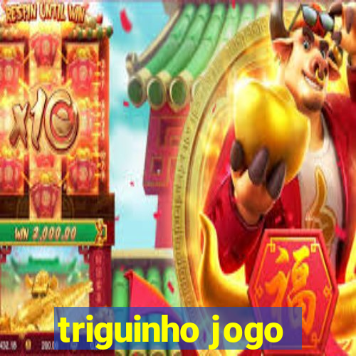 triguinho jogo